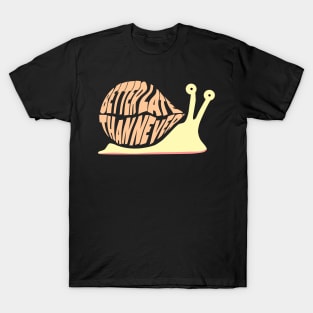 Cute Snail, Better Late Than Never T-Shirt